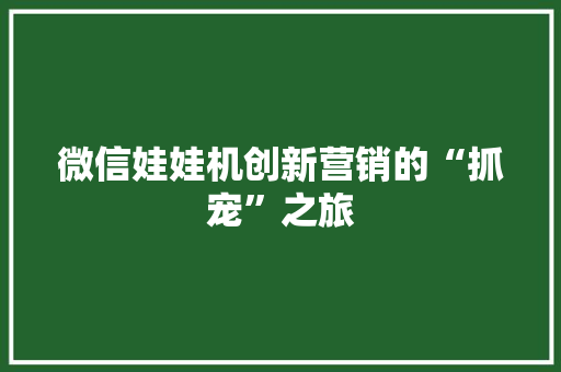 微信娃娃机创新营销的“抓宠”之旅