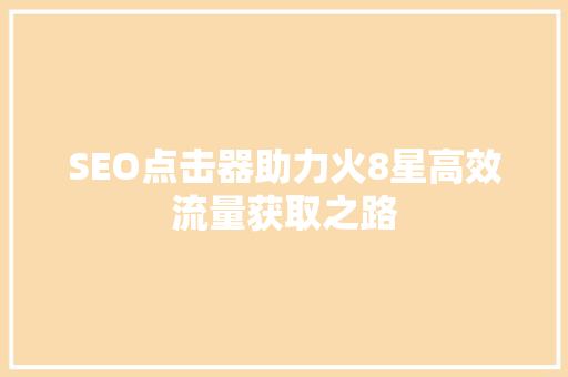 SEO点击器助力火8星高效流量获取之路