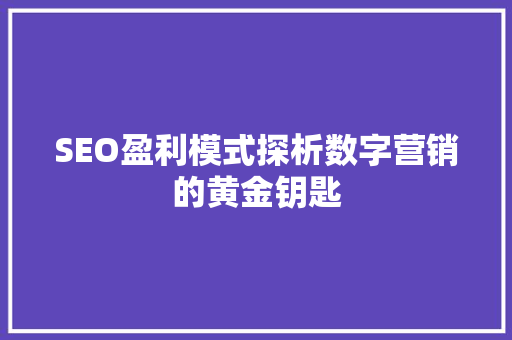 SEO盈利模式探析数字营销的黄金钥匙