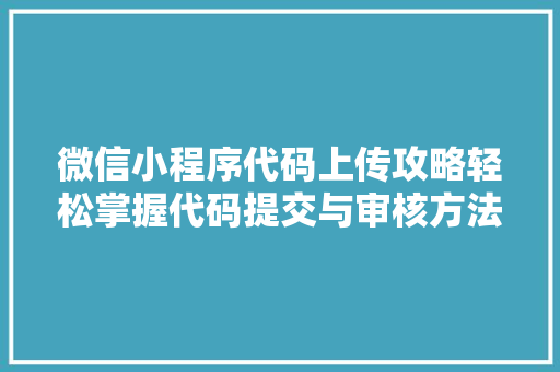 微信小程序代码上传攻略轻松掌握代码提交与审核方法  第1张