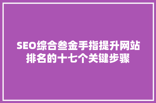 SEO综合叁金手指提升网站排名的十七个关键步骤