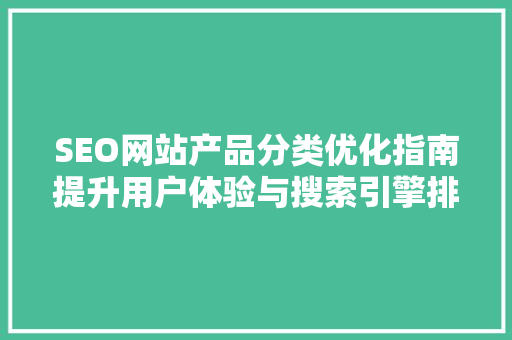 SEO网站产品分类优化指南提升用户体验与搜索引擎排名