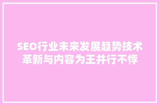 SEO行业未来发展趋势技术革新与内容为王并行不悖
