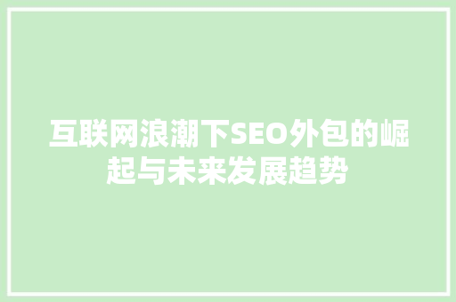 互联网浪潮下SEO外包的崛起与未来发展趋势