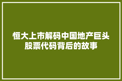 恒大上市解码中国地产巨头股票代码背后的故事
