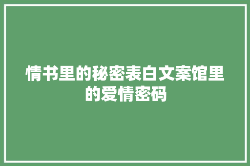 情书里的秘密表白文案馆里的爱情密码