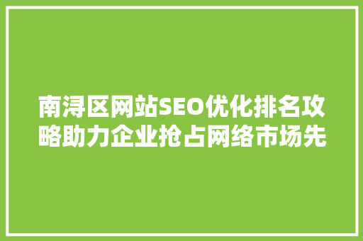 南浔区网站SEO优化排名攻略助力企业抢占网络市场先机  第1张
