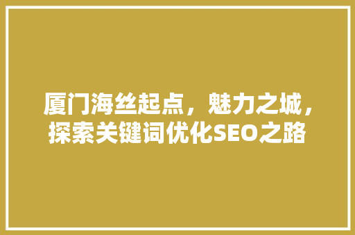 厦门海丝起点，魅力之城，探索关键词优化SEO之路  第1张