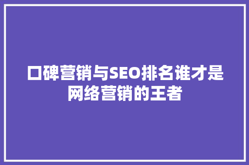口碑营销与SEO排名谁才是网络营销的王者