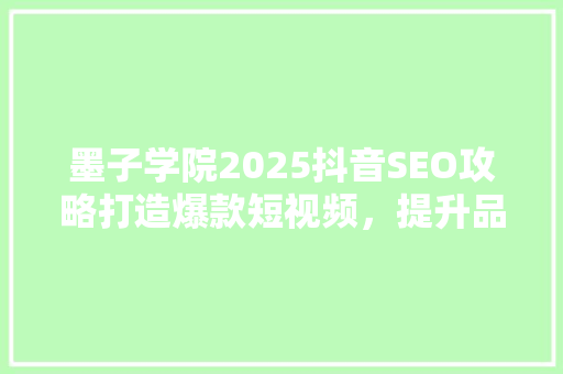 墨子学院2025抖音SEO攻略打造爆款短视频，提升品牌影响力