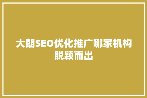 大朗SEO优化推广哪家机构脱颖而出