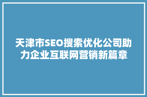 天津市SEO搜索优化公司助力企业互联网营销新篇章
