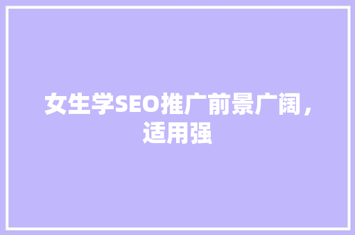 女生学SEO推广前景广阔，适用强