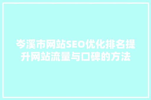 岑溪市网站SEO优化排名提升网站流量与口碑的方法