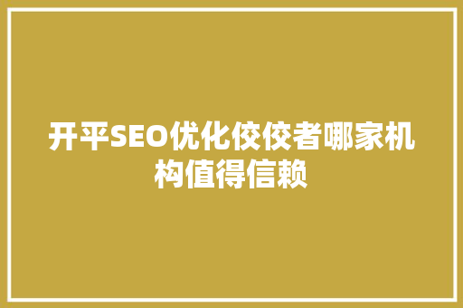 开平SEO优化佼佼者哪家机构值得信赖