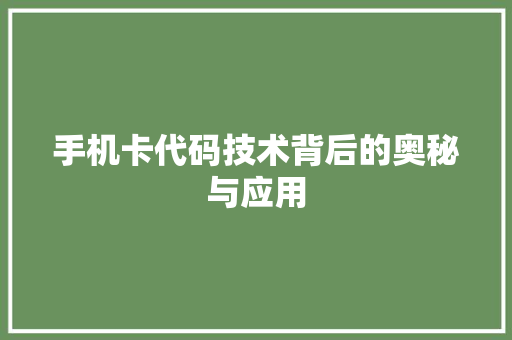 手机卡代码技术背后的奥秘与应用