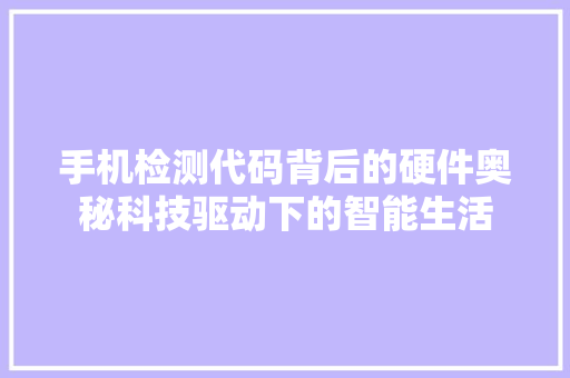 手机检测代码背后的硬件奥秘科技驱动下的智能生活