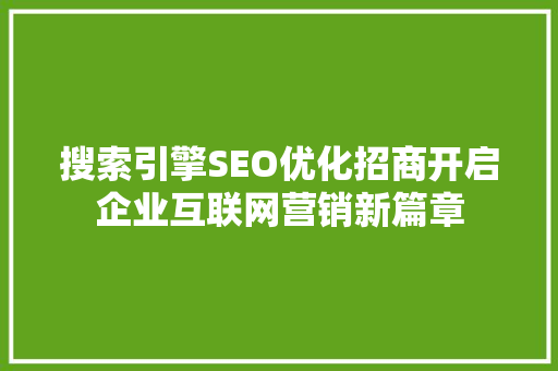 搜索引擎SEO优化招商开启企业互联网营销新篇章