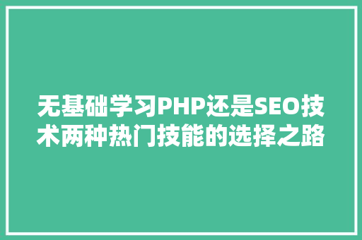 无基础学习PHP还是SEO技术两种热门技能的选择之路