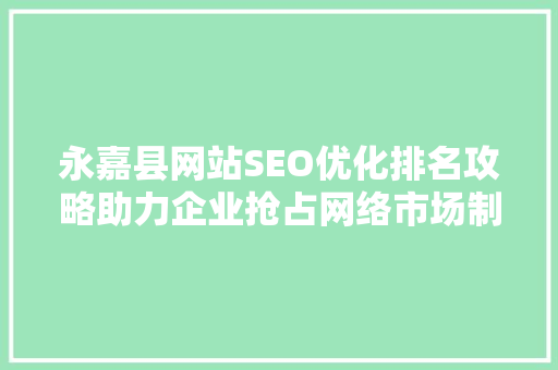 永嘉县网站SEO优化排名攻略助力企业抢占网络市场制高点