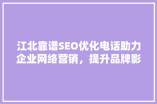 江北靠谱SEO优化电话助力企业网络营销，提升品牌影响力