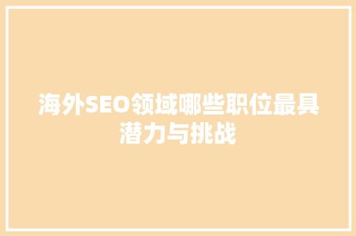 海外SEO领域哪些职位最具潜力与挑战