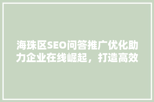 海珠区SEO问答推广优化助力企业在线崛起，打造高效网络品牌形象