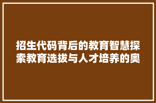 招生代码背后的教育智慧探索教育选拔与人才培养的奥秘