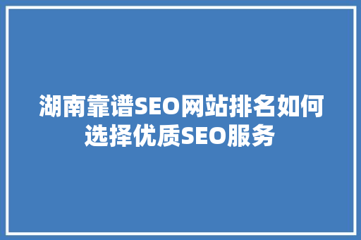 湖南靠谱SEO网站排名如何选择优质SEO服务  第1张