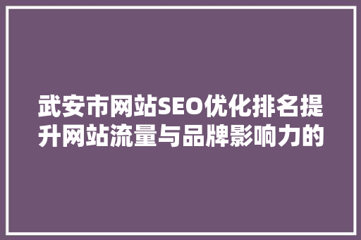 武安市网站SEO优化排名提升网站流量与品牌影响力的方法