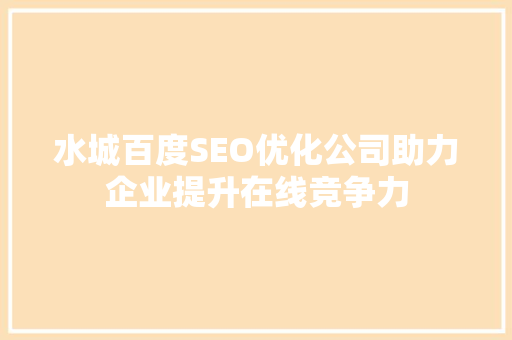 水城百度SEO优化公司助力企业提升在线竞争力