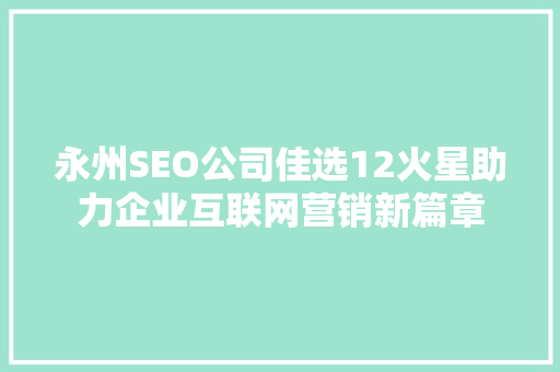 永州SEO公司佳选12火星助力企业互联网营销新篇章