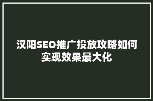 汉阳SEO推广投放攻略如何实现效果最大化