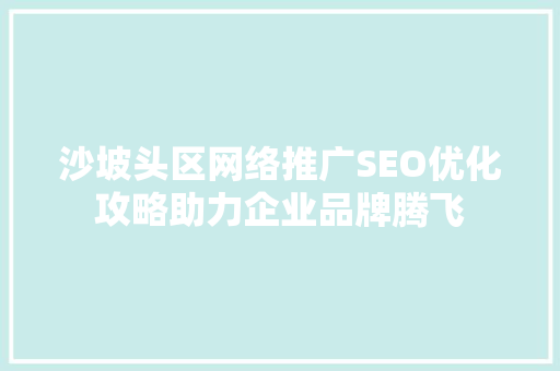 沙坡头区网络推广SEO优化攻略助力企业品牌腾飞