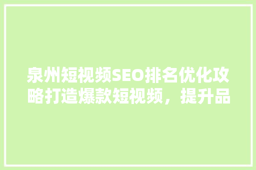 泉州短视频SEO排名优化攻略打造爆款短视频，提升品牌影响力