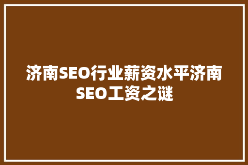 济南SEO行业薪资水平济南SEO工资之谜