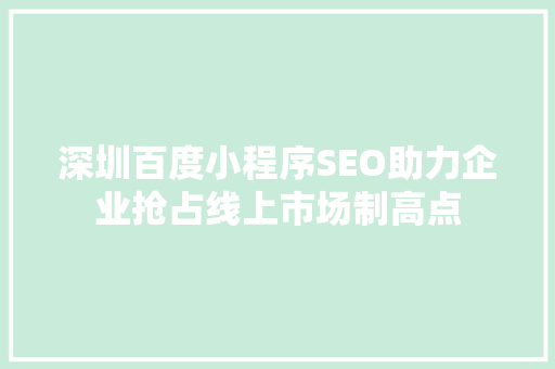 深圳百度小程序SEO助力企业抢占线上市场制高点