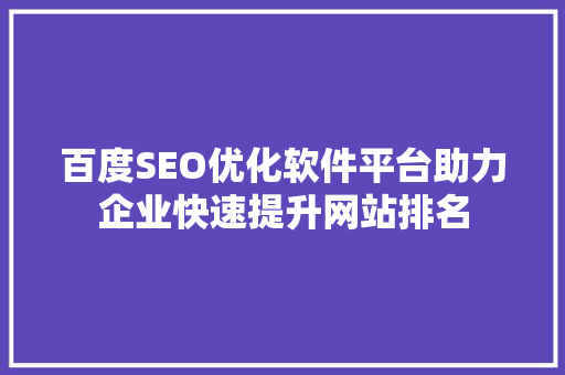 百度SEO优化软件平台助力企业快速提升网站排名