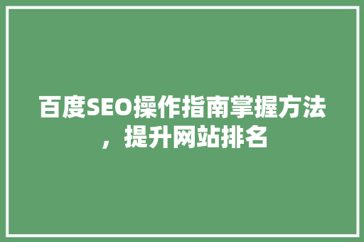 百度SEO操作指南掌握方法，提升网站排名