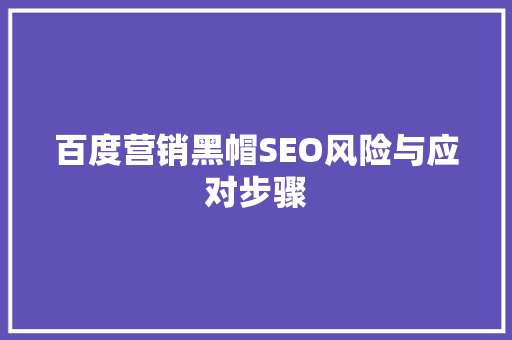 百度营销黑帽SEO风险与应对步骤