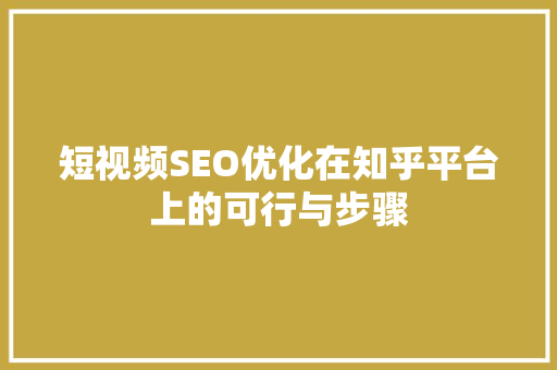 短视频SEO优化在知乎平台上的可行与步骤