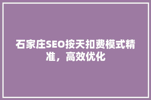 石家庄SEO按天扣费模式精准，高效优化