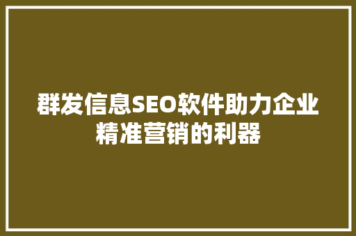 群发信息SEO软件助力企业精准营销的利器  第1张