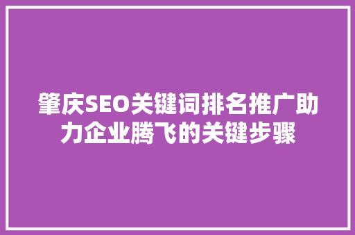 肇庆SEO关键词排名推广助力企业腾飞的关键步骤