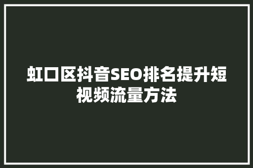 虹口区抖音SEO排名提升短视频流量方法