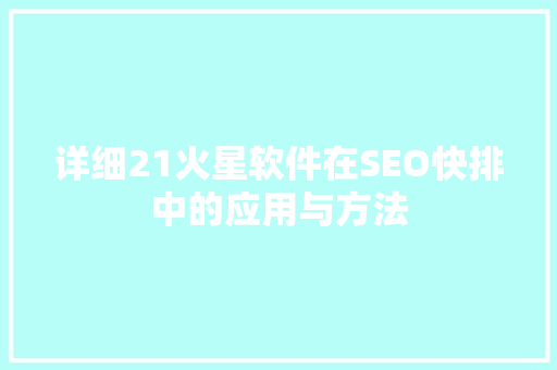 详细21火星软件在SEO快排中的应用与方法
