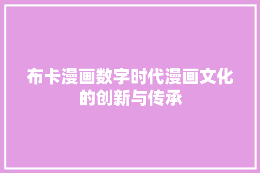 布卡漫画数字时代漫画文化的创新与传承