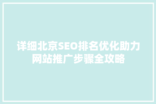 详细北京SEO排名优化助力网站推广步骤全攻略