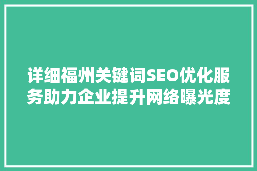 详细福州关键词SEO优化服务助力企业提升网络曝光度