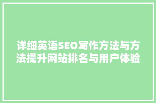详细英语SEO写作方法与方法提升网站排名与用户体验